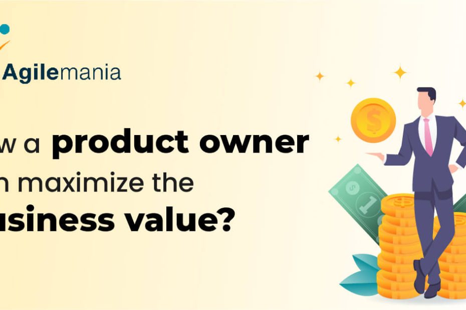 How A Product Owner Can Maximize The Business Value? - Agilemania