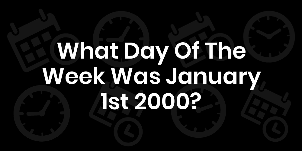What Day Of The Week Was January 1, 2000? - Datedatego